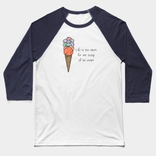 Life is too short for one scoop of ice cream Baseball T-Shirt